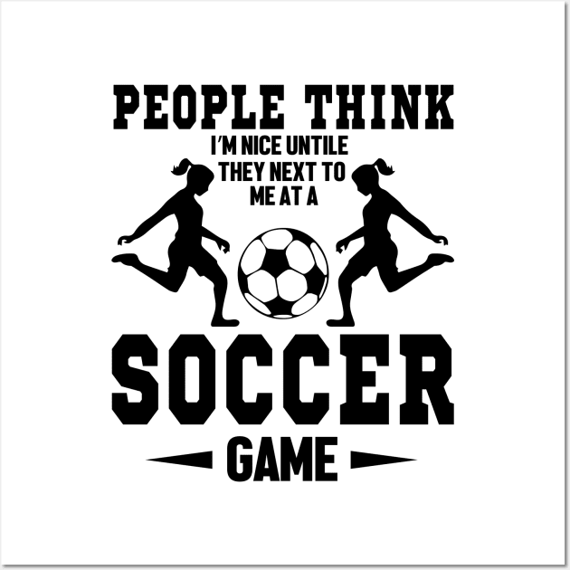 People think I'm nice untile they next to me at a soccer game Wall Art by mohamadbaradai